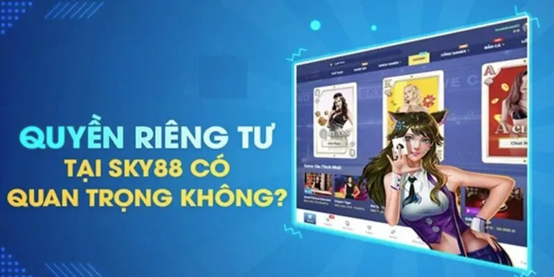 Tầm quan trọng của chính sách quyền riêng tư đối với người chơi và nền tảng Sky88