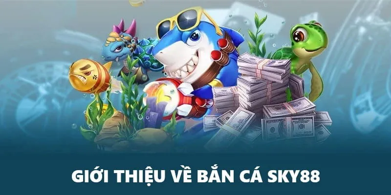 Sơ lược về bắn cá Sky88