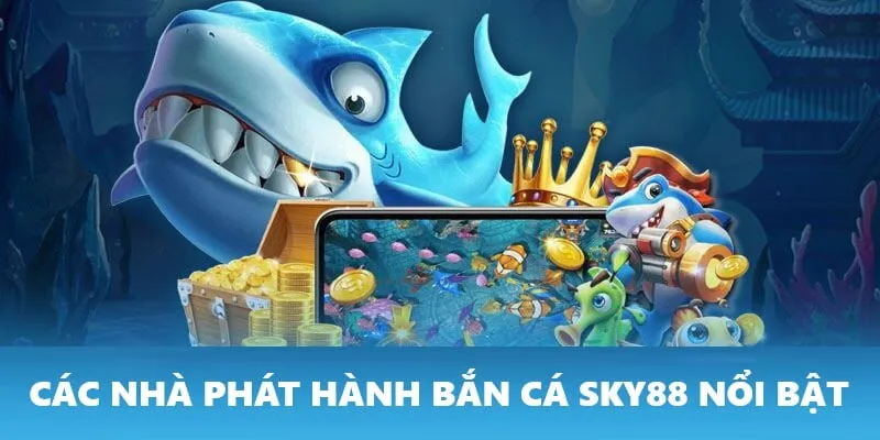 Sky88 hợp tác các các NPH bắn cá chuyên nghiệp